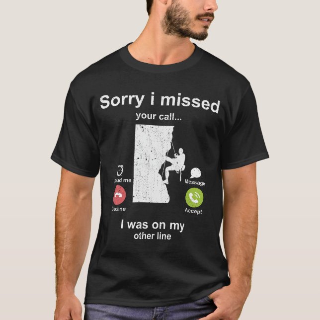 Sorry i missed your call - Rock Climbing lover T-Shirt (Front)