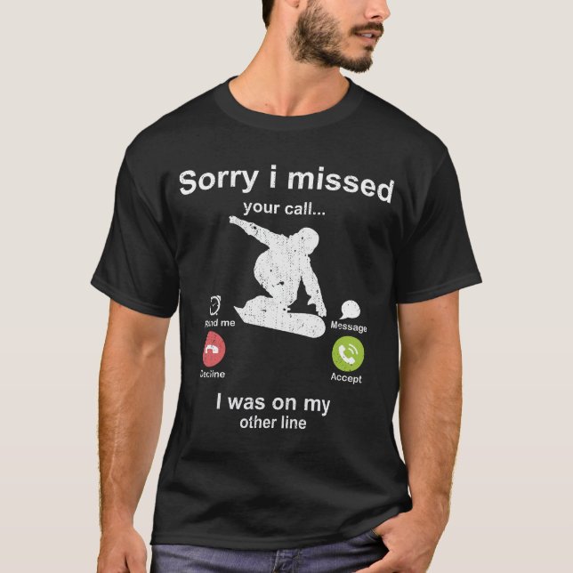 Sorry i missed your call - Snowboard lover T-Shirt (Front)
