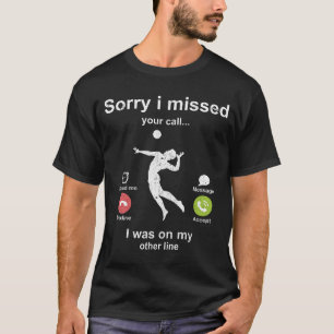 Sorry i missed your call - Volleyball lover T-Shirt