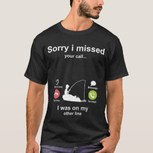 Sorry I Missed Your Call Was On Other Line Fishing T-Shirt