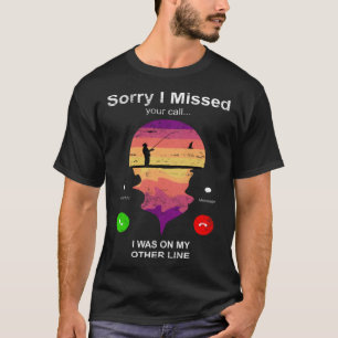 Sorry I Missed Your Call Was On Other Line Men Fis T-Shirt