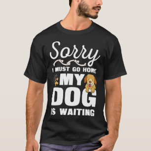 Sorry I Must Go Home My Dog is Waiting graphic Pre T-Shirt