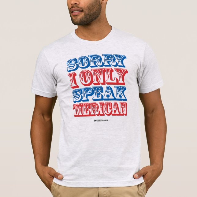 Sorry I only Speak 'Merican T-Shirt (Front)
