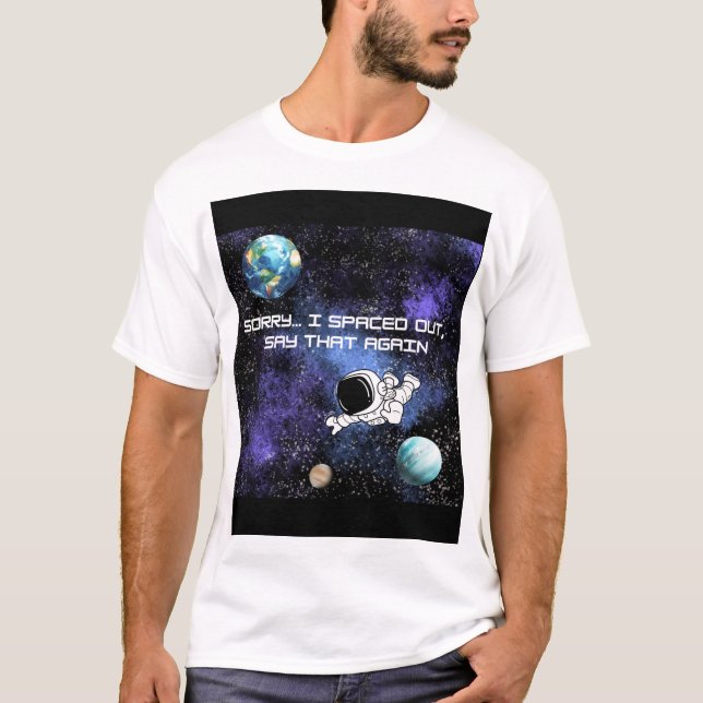 Sorry I Spaced Out T-Shirt (Front)