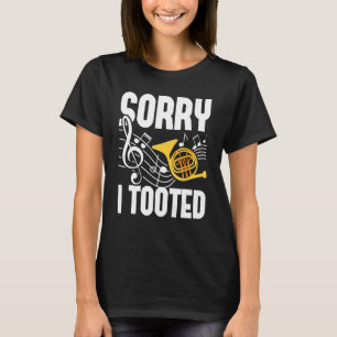 Sorry I Tooted - French Horn Player French Hornist T-Shirt