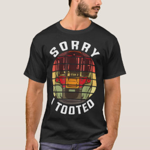 Sorry I Tooted Funny Train Lovers Boys Railroad Tr T-Shirt