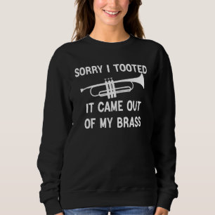 Sorry I Tooted It Came Out Of My Brass Funny Trump Sweatshirt