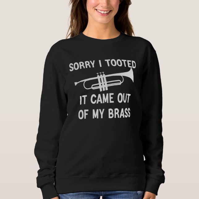 Sorry I Tooted It Came Out Of My Brass Funny Trump Sweatshirt (Front)