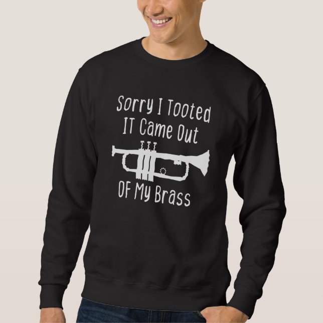 Sorry I Tooted It Came Out Of My Brass Funny Trump Sweatshirt (Front)