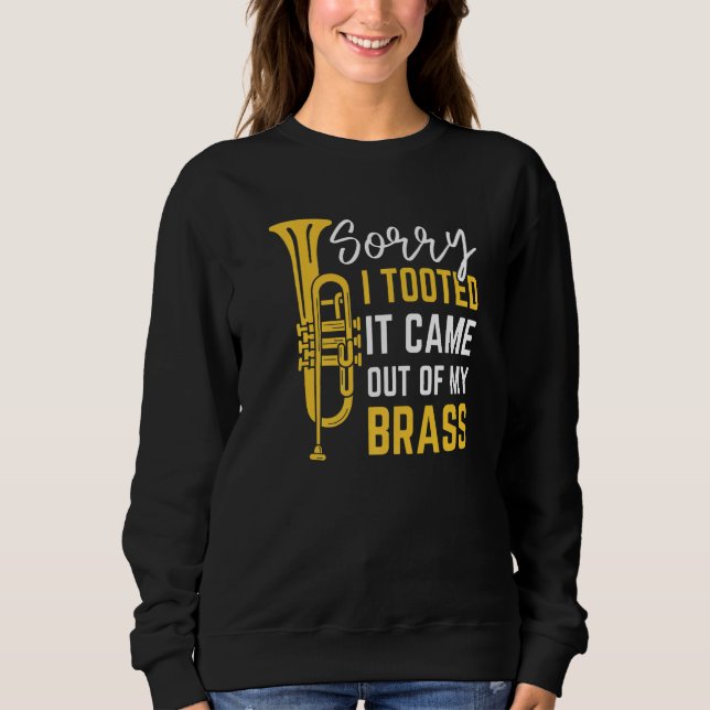 Sorry I Tooted It Came Out Of My Brass Funny Trump Sweatshirt (Front)