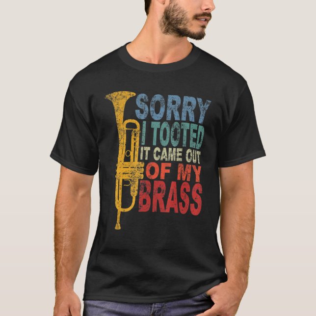 Sorry I Tooted It Came Out Of My Brass Funny Trump T-Shirt (Front)
