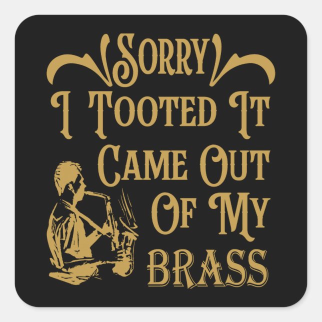Sorry I Tooted It Came Out Of My Brass, Saxophone  Square Sticker (Front)