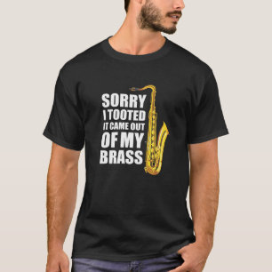 Sorry I Tooted It Came Out Of My Brass Saxophone T-Shirt