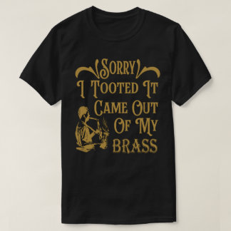 Sorry I Tooted It Came Out Of My Brass, Saxophone T-Shirt