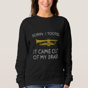 Sorry I Tooted It Came Out Of My Brass Trumpet Pla Sweatshirt