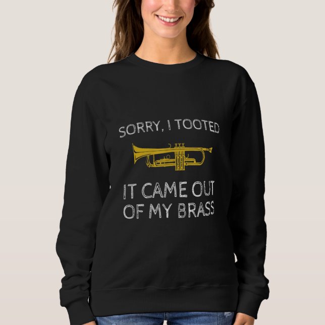 Sorry I Tooted It Came Out Of My Brass Trumpet Pla Sweatshirt (Front)