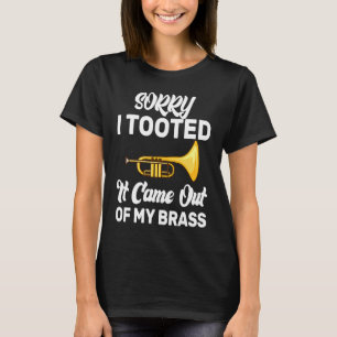 Sorry I Tooted It Came Out Of My Brass Trumpet T-Shirt