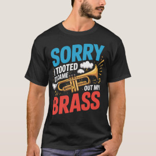 Sorry I Tooted It Came Out Of My Brass Trumpet T-Shirt