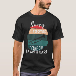 Sorry I Tooted It Came Out Of My Brass Trumpet Tro T-Shirt