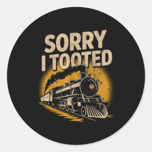 Sorry I Tooted Locomotive Train Lovers Railroad Co Classic Round Sticker