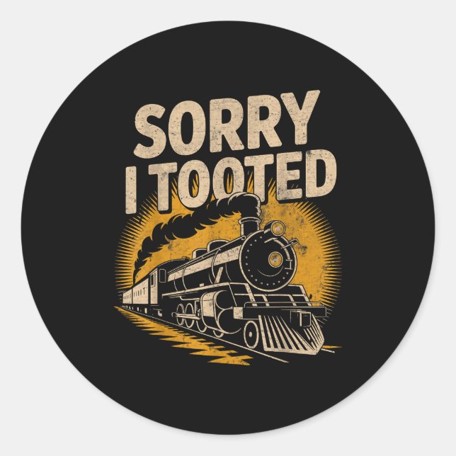 Sorry I Tooted Locomotive Train Lovers Railroad Co Classic Round Sticker (Front)