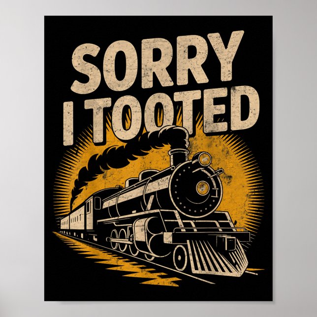 Sorry I Tooted Locomotive Train Lovers Railroad Co Poster (Front)