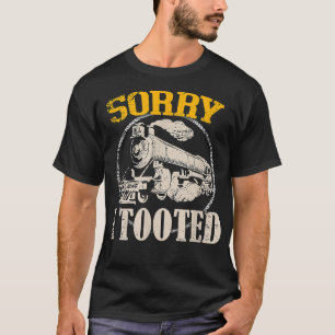 Sorry I Tooted Locomotive Train Railroad Funny Tra T-Shirt