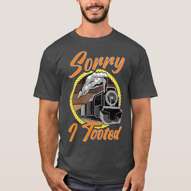 Sorry I Tooted  Train EngineerTrain Lover Gift T-Shirt (Front)