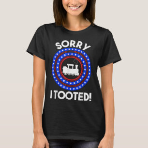 Sorry I Tooted Train Lover Patriotic Railroad Amer T-Shirt