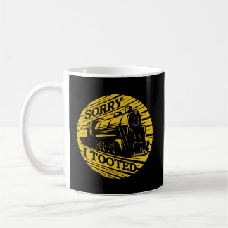 Sorry I Tooted Train Railroad Conductor Coffee Mug