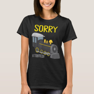 Sorry I Tooted Trains Lover Railfan Model Railroad T-Shirt