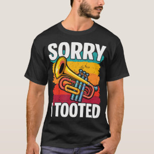 Sorry I Tooted Trumpet Music Marching Band T-Shirt