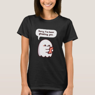 Sorry, I’ve Been Ghosting You T-Shirt