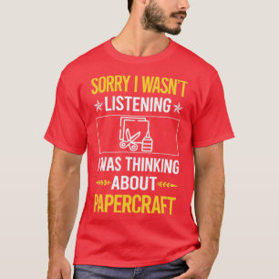Sorry I Was Not Listening Papercraft Paper Craft  T-Shirt