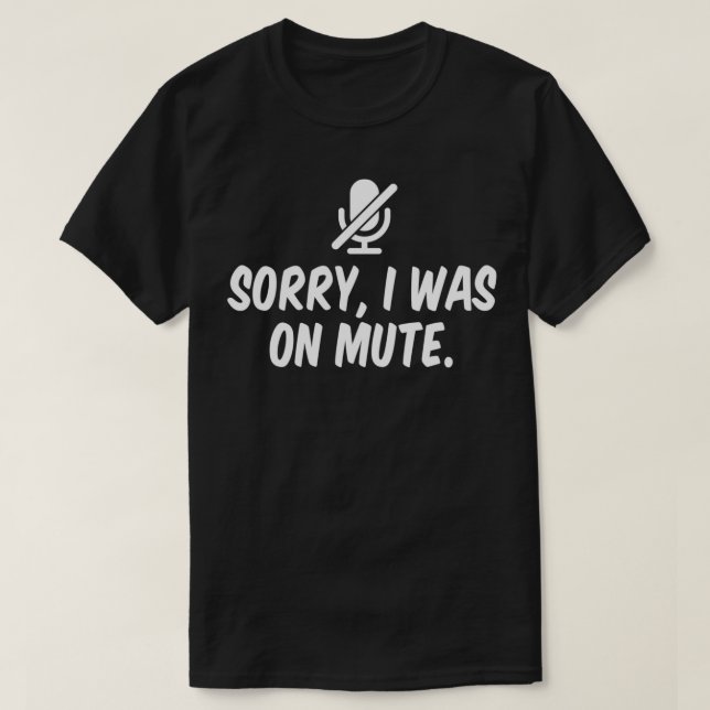 Sorry I Was On Mute  T-Shirt (Design Front)