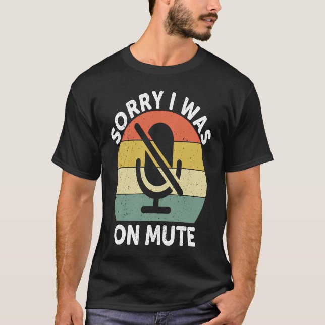 Sorry I Was On Mute  Work From Home T-Shirt (Front)