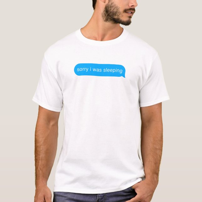 Sorry I Was Sleeping Bubble Imessage Lazy Text T-Shirt (Front)