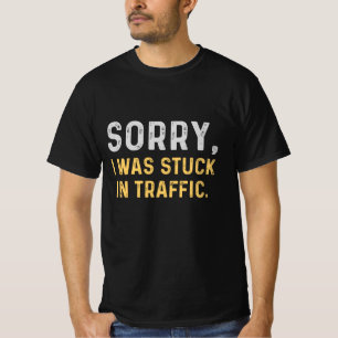 Sorry I Was Stuck In Traffic T-Shirt