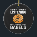 Sorry I Was thinking about Bagels Jewish Hanukkah Ceramic Ornament<br><div class="desc">Jewish humour,  bagel obsession,  Hanukkah 2025,  Jewish food culture,  distracted foodie,  funny Jewish expression,  holiday Jewish comedy,  bagel love,  cultural humour</div>