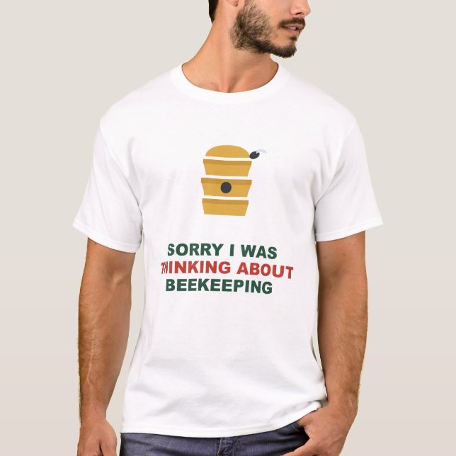 Sorry I Was Thinking About Beekeeping T-Shirt (Front)