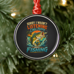 Sorry I Was Thinking About Fishing Metal Ornament