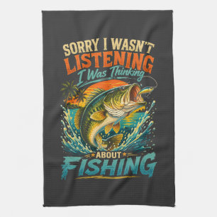 Sorry I Was Thinking About Fishing Tea Towel