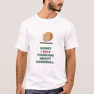 Sorry I Was Thinking About Handball T-Shirt