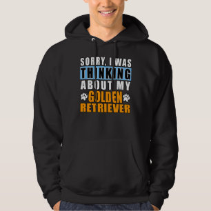 Sorry I Was Thinking About My Golden Retriever Hoodie