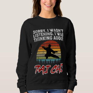 Sorry, I Was Thinking About Tai Chi! Tai Chi Begin Sweatshirt