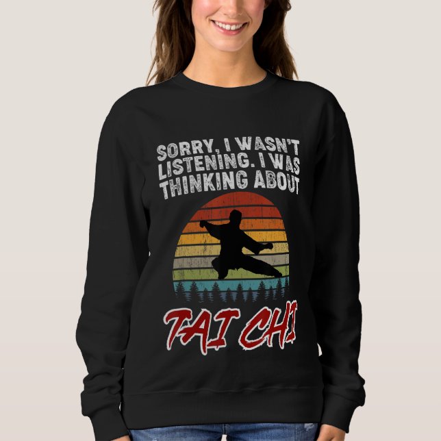 Sorry, I Was Thinking About Tai Chi! Tai Chi Begin Sweatshirt (Front)