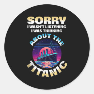 Sorry I Was Thinking About The Titanic Funny Kids Classic Round Sticker