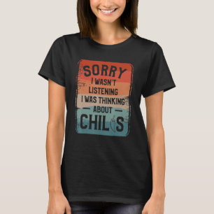Sorry I Wasn t Listening I Was Thinking About Chil T-Shirt