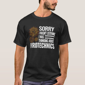 Sorry I wasn t Listening I was Thinking about Pyro T-Shirt