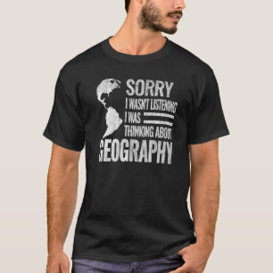 Sorry i wasn't geography teacher cartography geogr T-Shirt